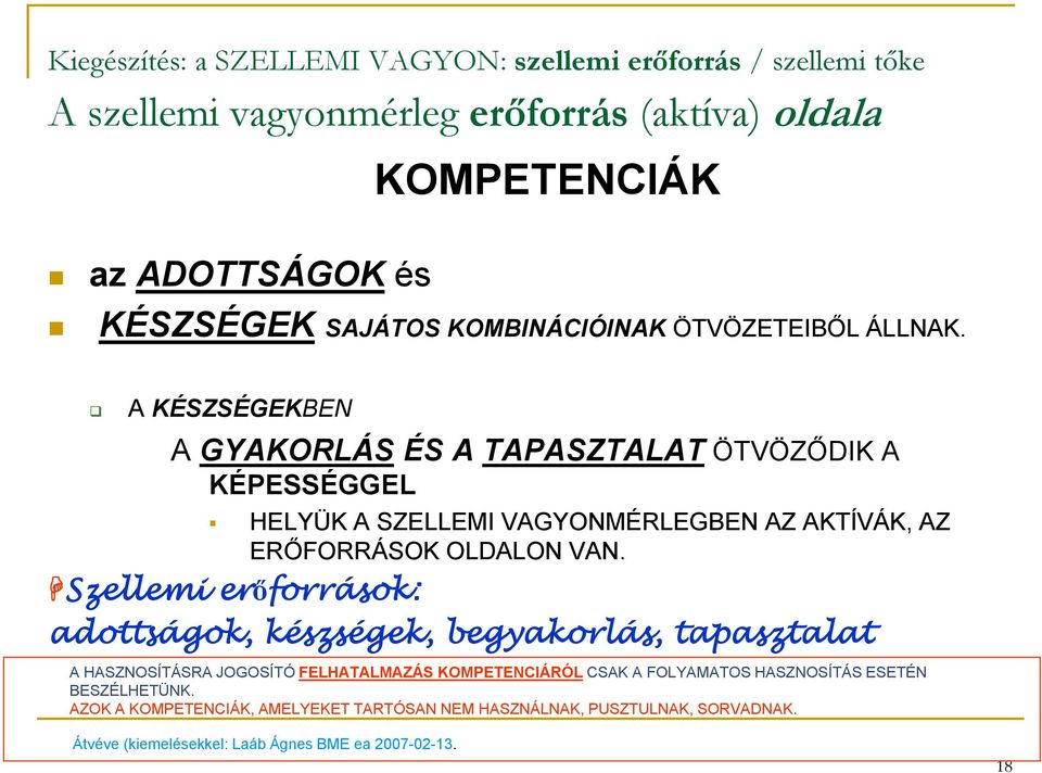 A KÉSZSÉGEKBEN A GYAKORLÁS ÉS A TAPASZTALAT ÖTVÖZŐDIK A KÉPESSÉGGEL HELYÜK A SZELLEMI VAGYONMÉRLEGBEN AZ AKTÍVÁK, AZ ERŐFORRÁSOK OLDALON VAN.