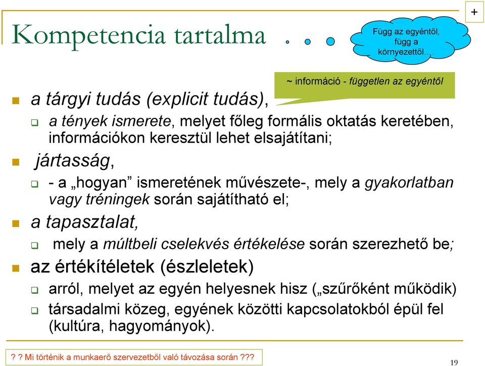 lehet elsajátítani; jártasság, -a hogyan ismeretének művészete-, mely a gyakorlatban vagy tréningek során sajátítható el; a tapasztalat, mely a múltbeli cselekvés