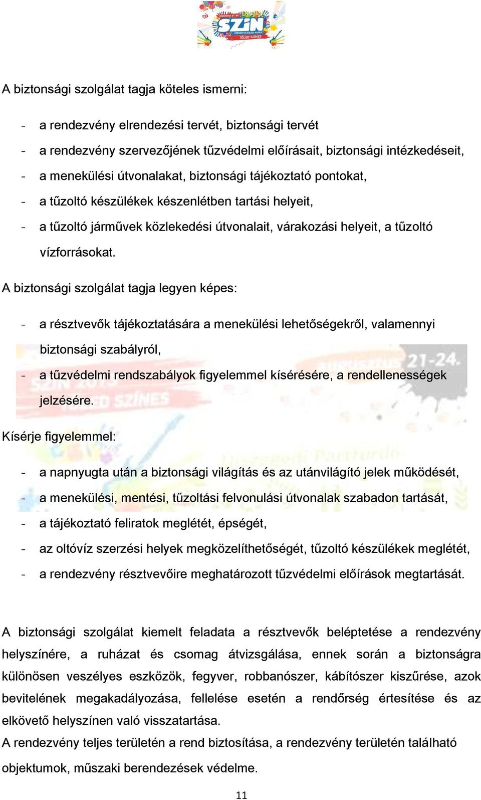 A biztonsági szolgálat tagja legyen képes: - a résztvevők tájékoztatására a menekülési lehetőségekről, valamennyi biztonsági szabályról, - a tűzvédelmi rendszabályok figyelemmel kísérésére, a