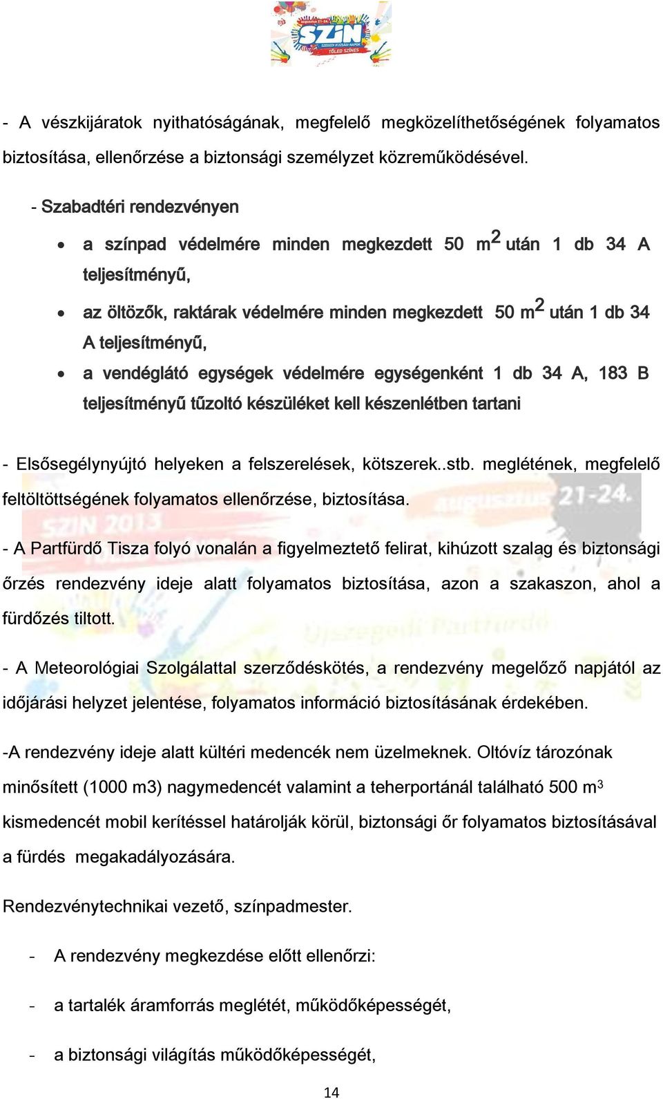 egységek védelmére egységenként 1 db 34 A, 183 B teljesítményű tűzoltó készüléket kell készenlétben tartani - Elsősegélynyújtó helyeken a felszerelések, kötszerek..stb.