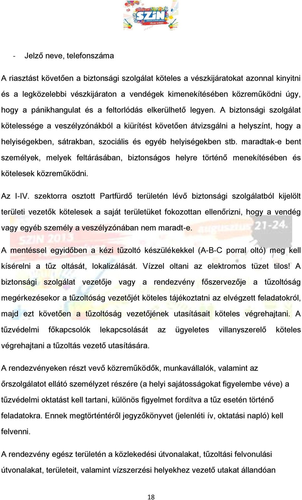 A biztonsági szolgálat kötelessége a veszélyzónákból a kiürítést követően átvizsgálni a helyszínt, hogy a helyiségekben, sátrakban, szociális és egyéb helyiségekben stb.