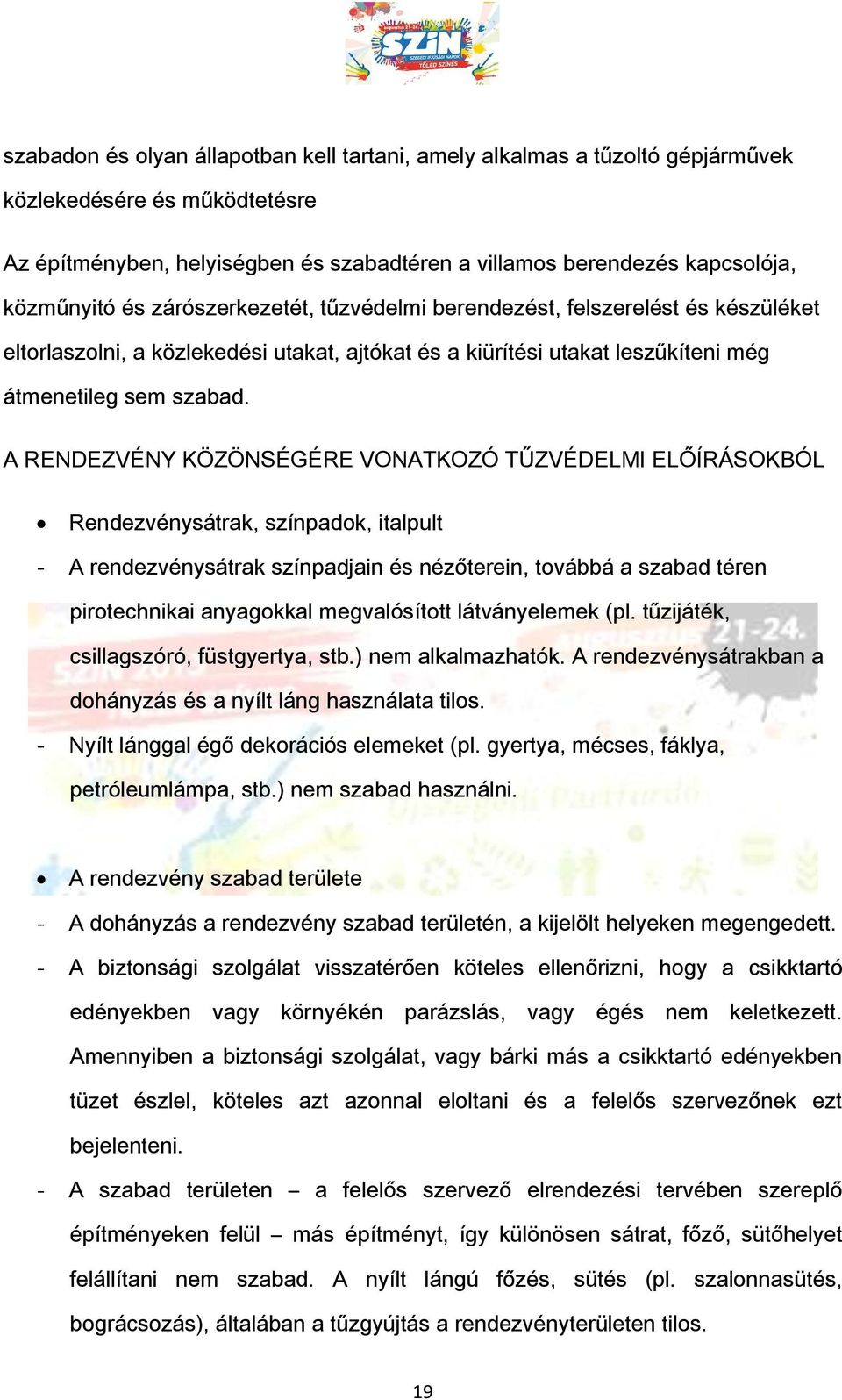 A RENDEZVÉNY KÖZÖNSÉGÉRE VONATKOZÓ TŰZVÉDELMI ELŐÍRÁSOKBÓL Rendezvénysátrak, színpadok, italpult - A rendezvénysátrak színpadjain és nézőterein, továbbá a szabad téren pirotechnikai anyagokkal