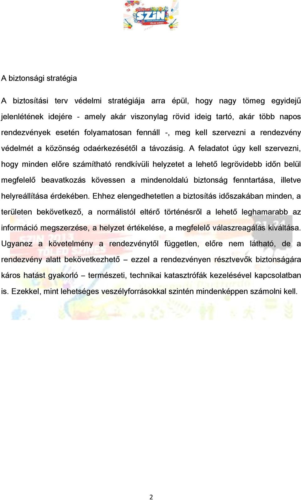 A feladatot úgy kell szervezni, hogy minden előre számítható rendkívüli helyzetet a lehető legrövidebb időn belül megfelelő beavatkozás kövessen a mindenoldalú biztonság fenntartása, illetve