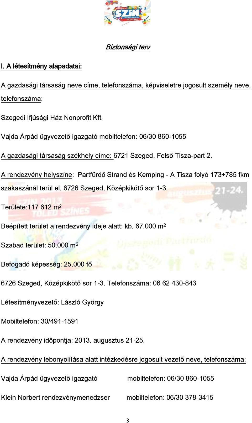 A rendezvény helyszíne: Partfürdő Strand és Kemping - A Tisza folyó 173+785 fkm szakaszánál terül el. 6726 Szeged, Középkikötő sor 1-3.