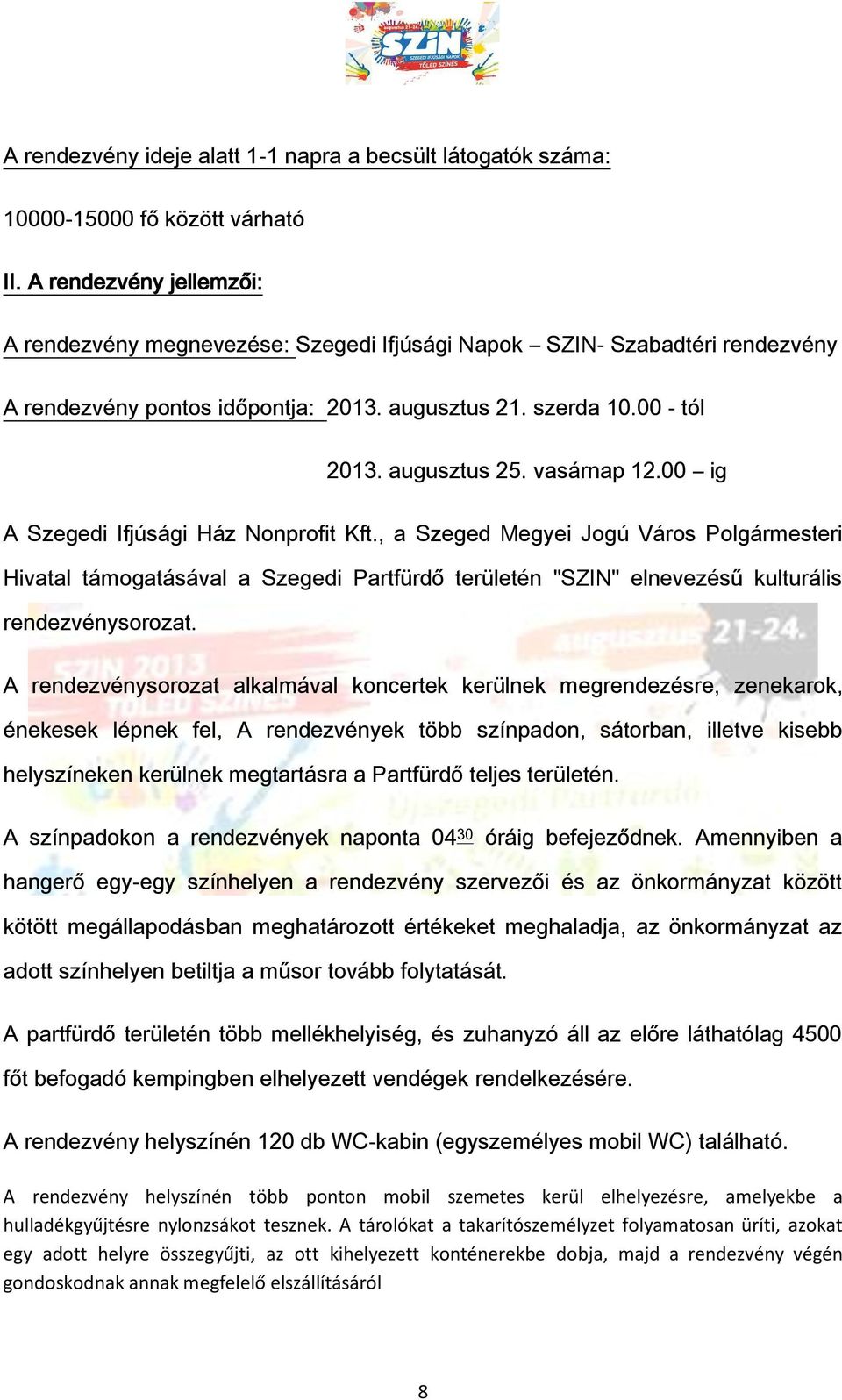 vasárnap 12.00 ig A Szegedi Ifjúsági Ház Nonprofit Kft., a Szeged Megyei Jogú Város Polgármesteri Hivatal támogatásával a Szegedi Partfürdő területén "SZIN" elnevezésű kulturális rendezvénysorozat.