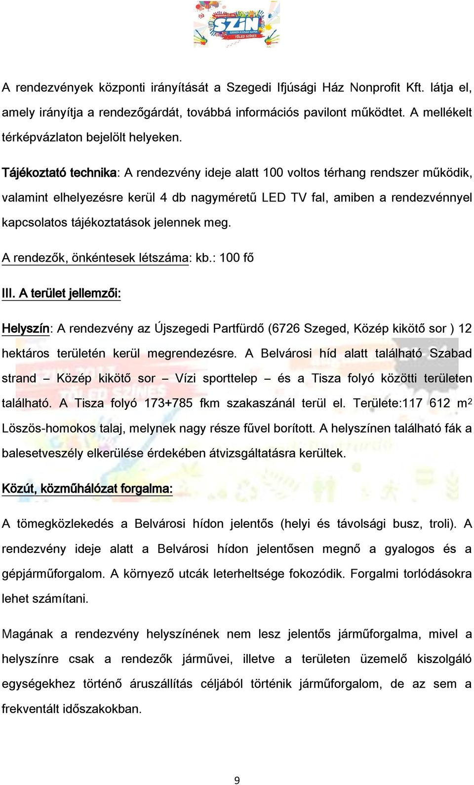 Tájékoztató technika: A rendezvény ideje alatt 100 voltos térhang rendszer működik, valamint elhelyezésre kerül 4 db nagyméretű LED TV fal, amiben a rendezvénnyel kapcsolatos tájékoztatások jelennek