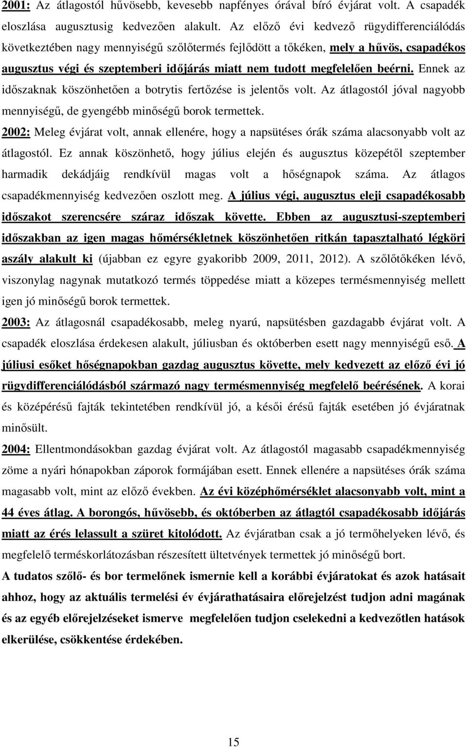 beérni. Ennek az időszaknak köszönhetően a botrytis fertőzése is jelentős volt. Az átlagostól jóval nagyobb mennyiségű, de gyengébb minőségű borok termettek.