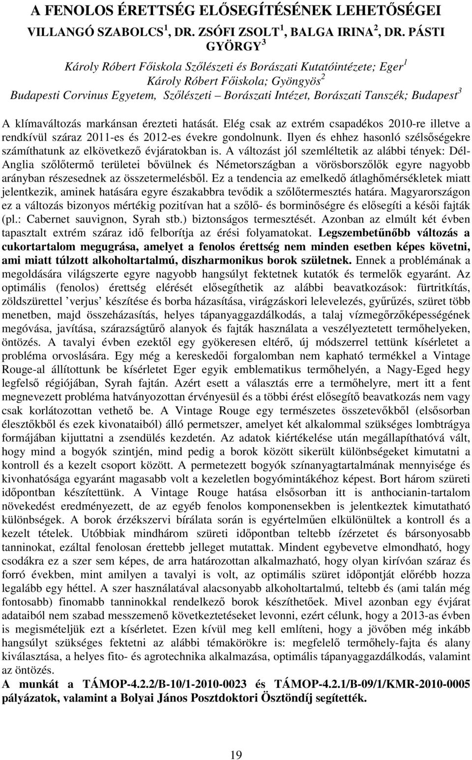 Budapest 3 A klímaváltozás markánsan érezteti hatását. Elég csak az extrém csapadékos 2010-re illetve a rendkívül száraz 2011-es és 2012-es évekre gondolnunk.