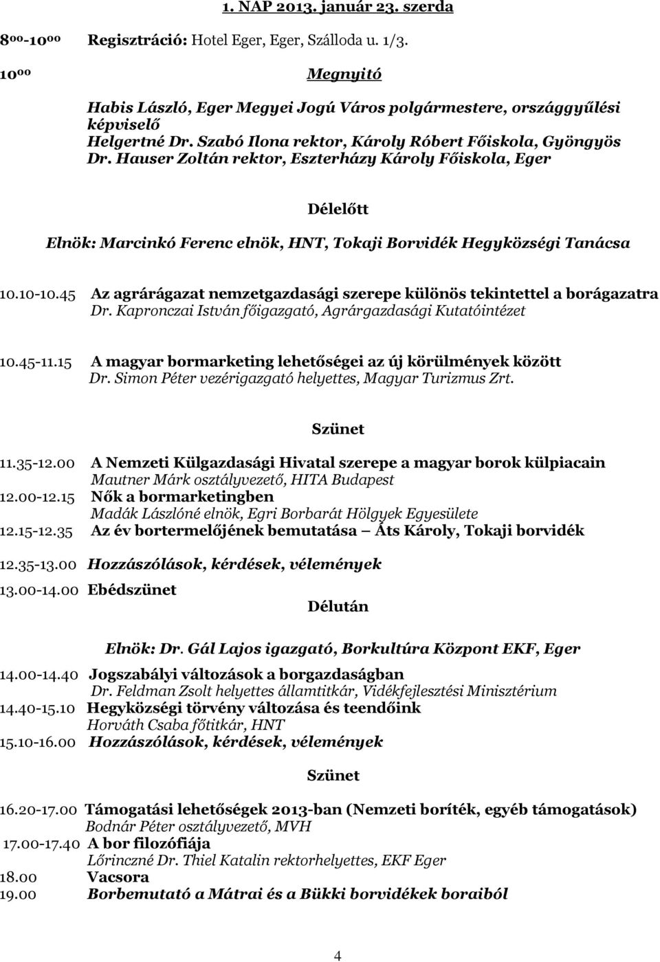 10-10.45 Az agrárágazat nemzetgazdasági szerepe különös tekintettel a borágazatra Dr. Kapronczai István főigazgató, Agrárgazdasági Kutatóintézet 10.45-11.