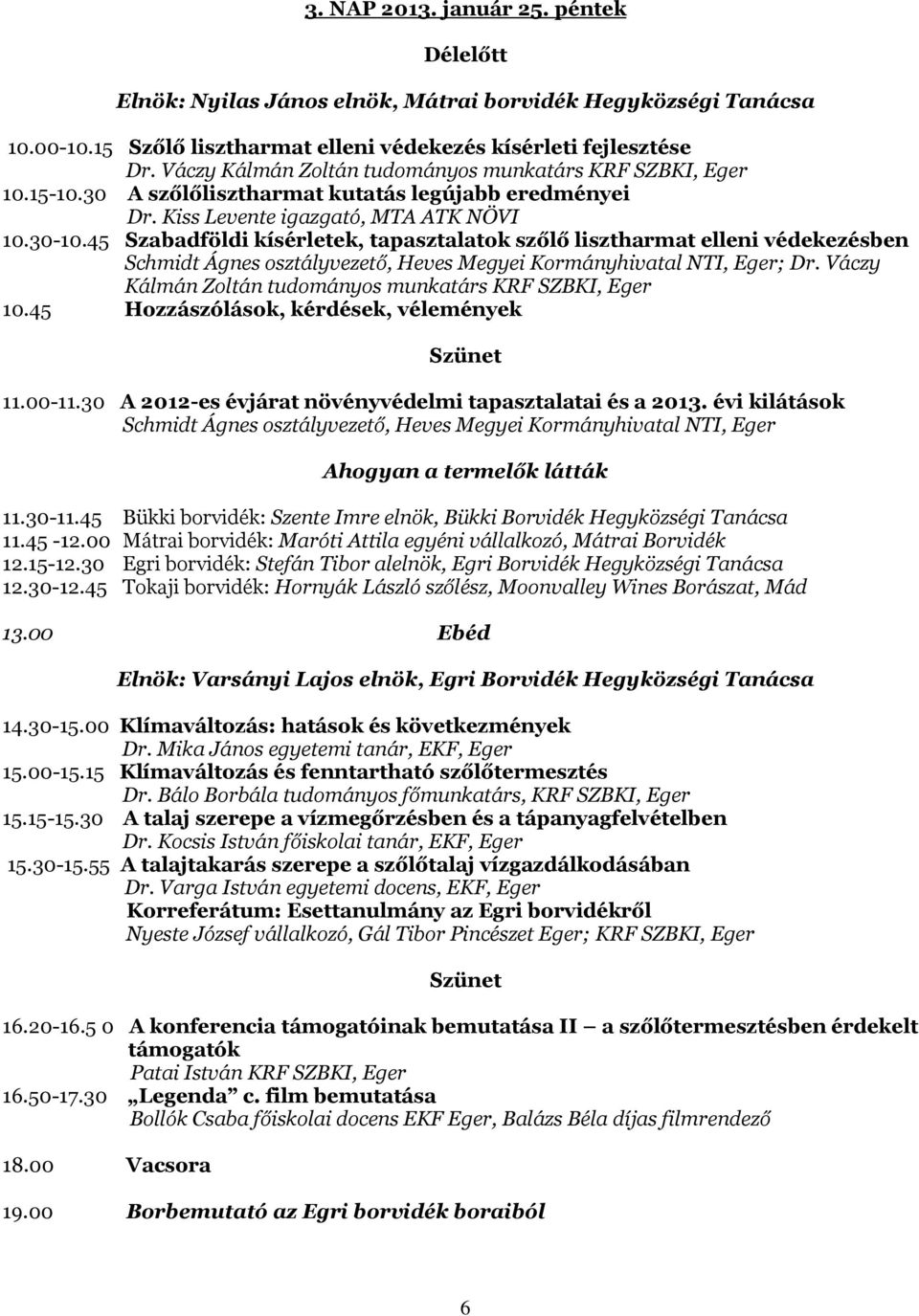 45 Szabadföldi kísérletek, tapasztalatok szőlő lisztharmat elleni védekezésben Schmidt Ágnes osztályvezető, Heves Megyei Kormányhivatal NTI, Eger; Dr.