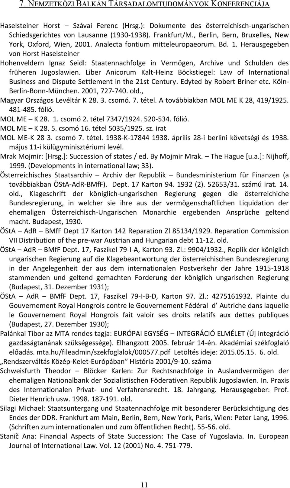 Liber Anicorum Kalt-Heinz Böckstiegel: Law of International Business and Dispute Settlement in the 21st Century. Edyted by Robert Briner etc. Köln- Berlin-Bonn-München. 2001, 727-740. old.