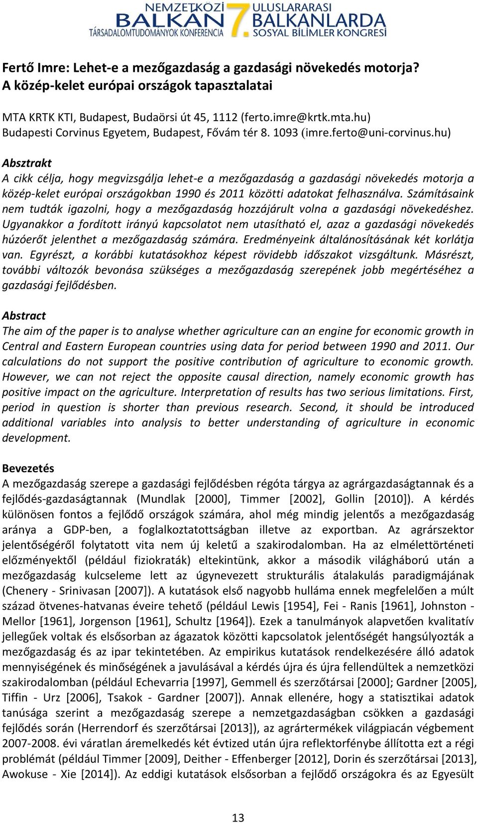hu) Absztrakt A cikk célja, hogy megvizsgálja lehet-e a mezőgazdaság a gazdasági növekedés motorja a közép-kelet európai országokban 1990 és 2011 közötti adatokat felhasználva.