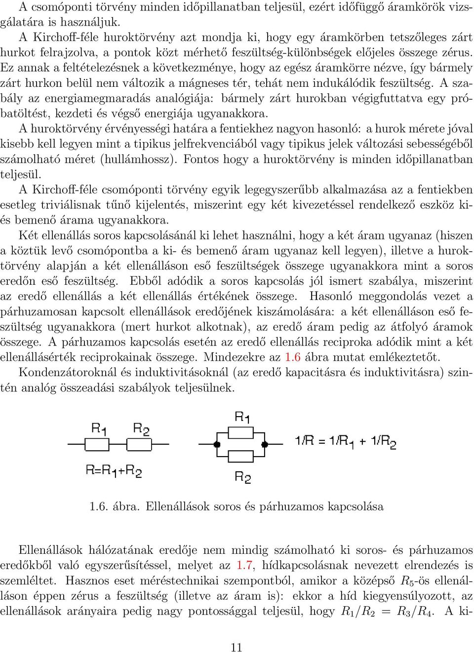 Ez annak a feltételezésnek a következménye, hogy az egész áramkörre nézve, így bármely zárt hurkon belül nem változik a mágneses tér, tehát nem indukálódik feszültség.