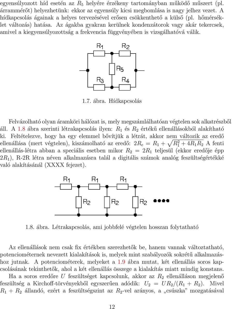 Az ágakba gyakran kerülnek kondenzátorok vagy akár tekercsek, amivel a kiegyensúlyozottság a frekvencia függvényében is vizsgálhatóvá válik. 1.7. ábra.