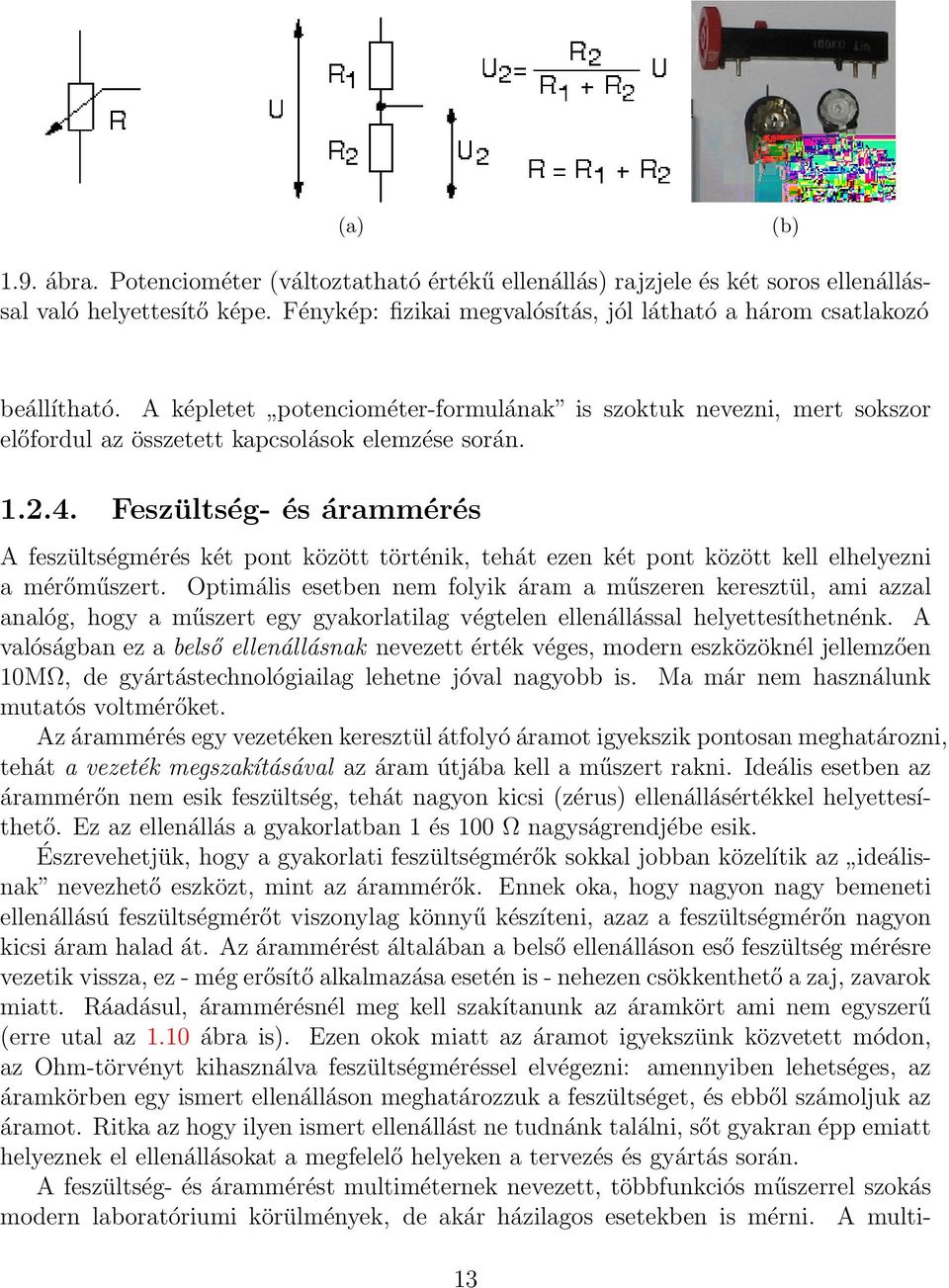 4. Feszültség- és árammérés A feszültségmérés két pont között történik, tehát ezen két pont között kell elhelyezni a mérőműszert.