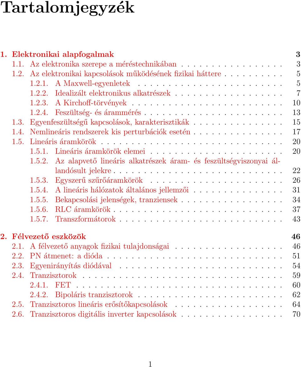 3. Egyenfeszültségű kapcsolások, karakterisztikák............... 15 1.4. Nemlineáris rendszerek kis perturbációk esetén............... 17 1.5. Lineáris áramkörök.............................. 20 1.5.1. Lineáris áramkörök elemei.