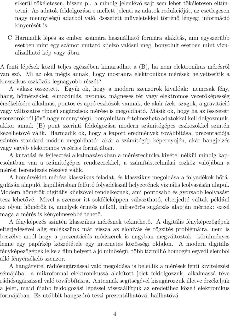 C Harmadik lépés az ember számára használható formára alakítás, ami egyszerűbb esetben mint egy számot mutató kijelző valósul meg, bonyolult esetben mint vizualizálható kép vagy ábra.