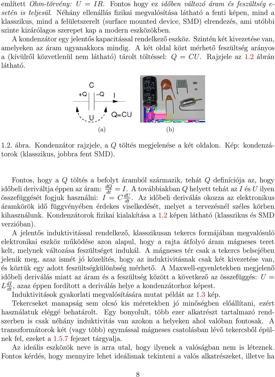 eszközökben. A kondenzátor egy jelentős kapacitással rendelkező eszköz. Szintén két kivezetése van, amelyeken az áram ugyanakkora mindig.