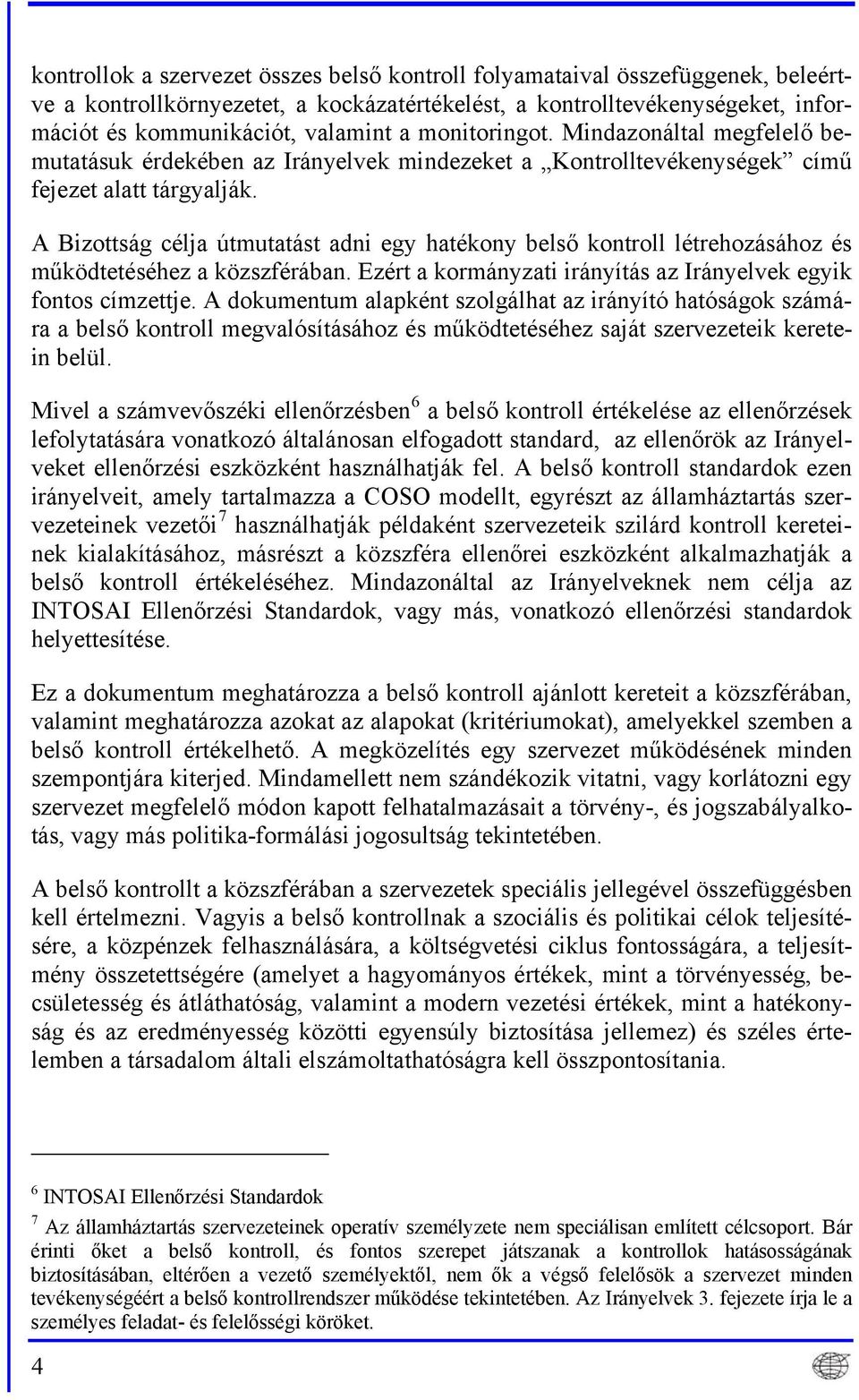 A Bizottság célja útmutatást adni egy hatékony belső kontroll létrehozásához és működtetéséhez a közszférában. Ezért a kormányzati irányítás az Irányelvek egyik fontos címzettje.