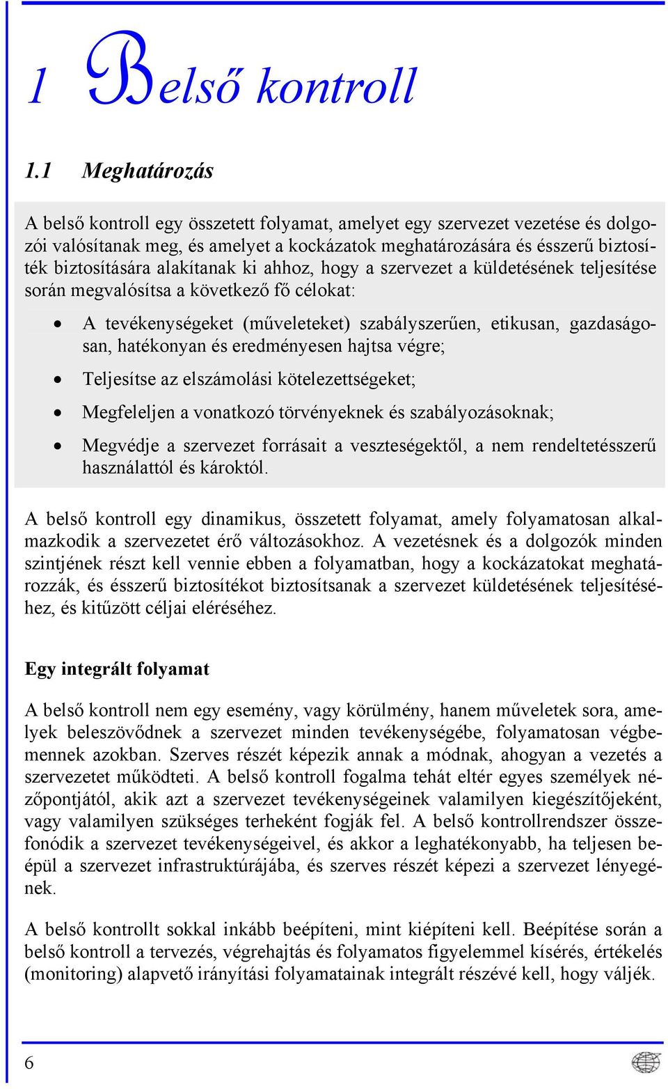 alakítanak ki ahhoz, hogy a szervezet a küldetésének teljesítése során megvalósítsa a következő fő célokat: A tevékenységeket (műveleteket) szabályszerűen, etikusan, gazdaságosan, hatékonyan és