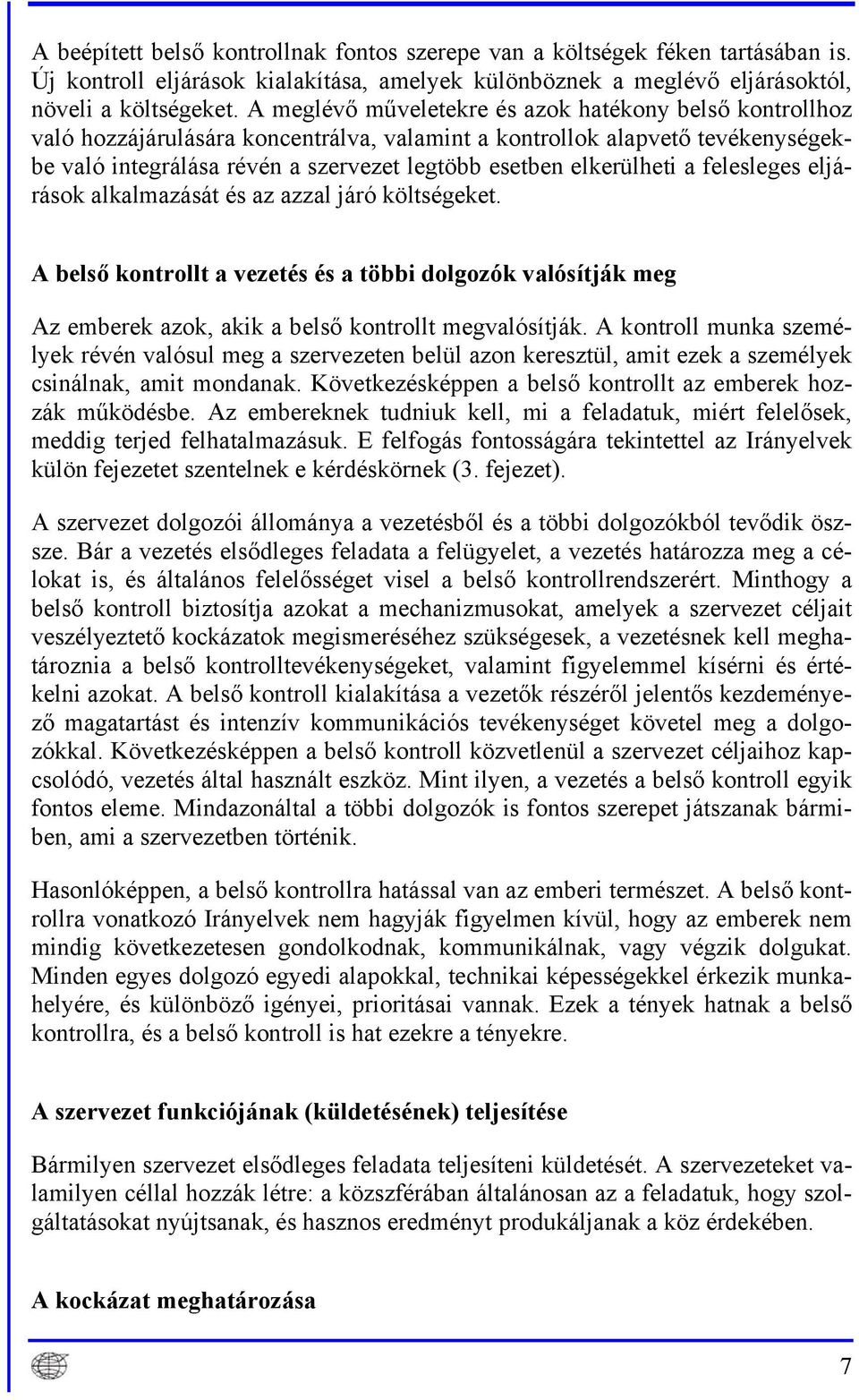 elkerülheti a felesleges eljárások alkalmazását és az azzal járó költségeket. A belső kontrollt a vezetés és a többi dolgozók valósítják meg Az emberek azok, akik a belső kontrollt megvalósítják.