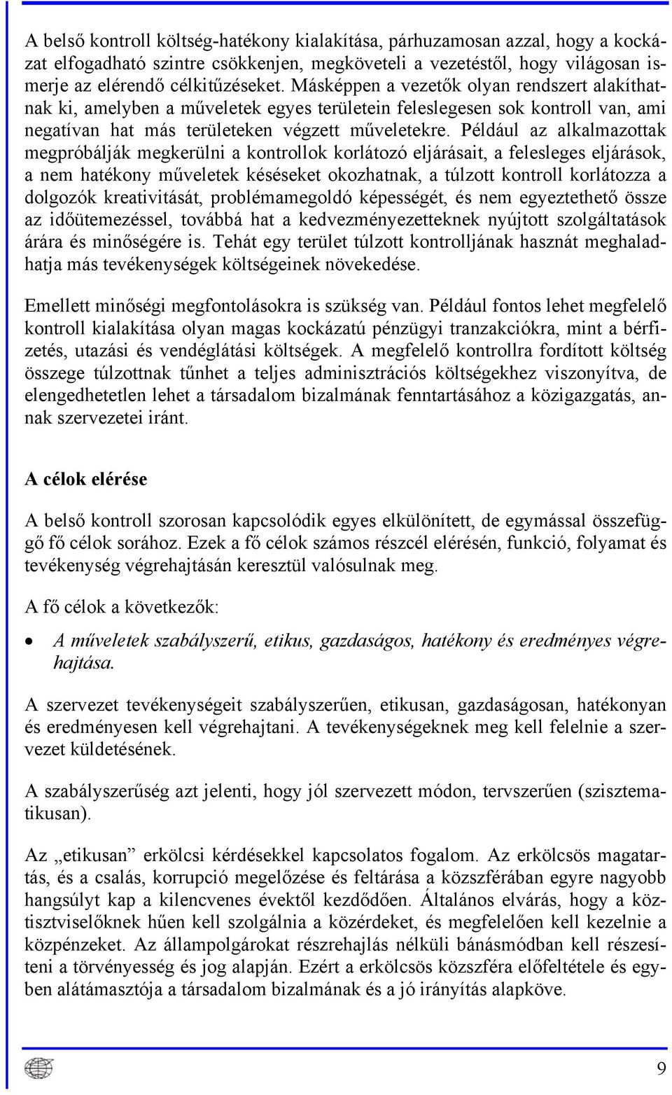 Például az alkalmazottak megpróbálják megkerülni a kontrollok korlátozó eljárásait, a felesleges eljárások, a nem hatékony műveletek késéseket okozhatnak, a túlzott kontroll korlátozza a dolgozók