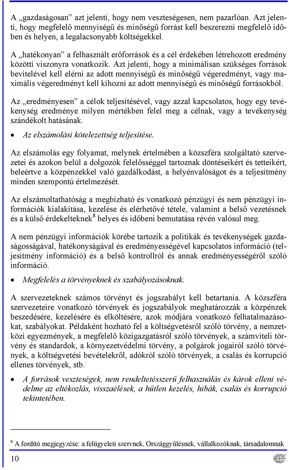 Azt jelenti, hogy a minimálisan szükséges források bevitelével kell elérni az adott mennyiségű és minőségű végeredményt, vagy maximális végeredményt kell kihozni az adott mennyiségű és minőségű