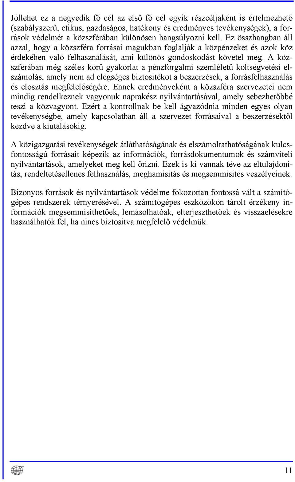 A közszférában még széles körű gyakorlat a pénzforgalmi szemléletű költségvetési elszámolás, amely nem ad elégséges biztosítékot a beszerzések, a forrásfelhasználás és elosztás megfelelőségére.