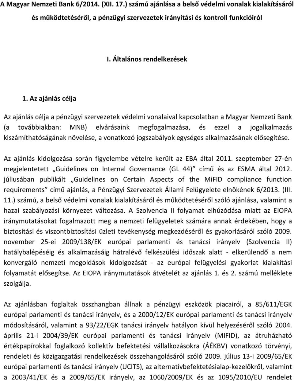 Az ajánlás célja Az ajánlás célja a pénzügyi szervezetek védelmi vonalaival kapcsolatban a Magyar Nemzeti Bank (a továbbiakban: MNB) elvárásaink megfogalmazása, és ezzel a jogalkalmazás