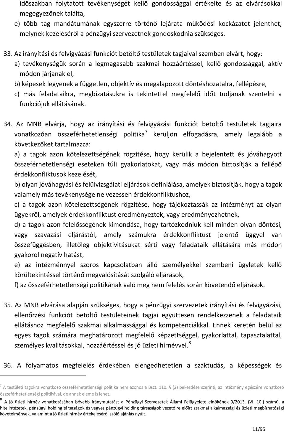 Az irányítási és felvigyázási funkciót betöltő testületek tagjaival szemben elvárt, hogy: a) tevékenységük során a legmagasabb szakmai hozzáértéssel, kellő gondossággal, aktív módon járjanak el, b)