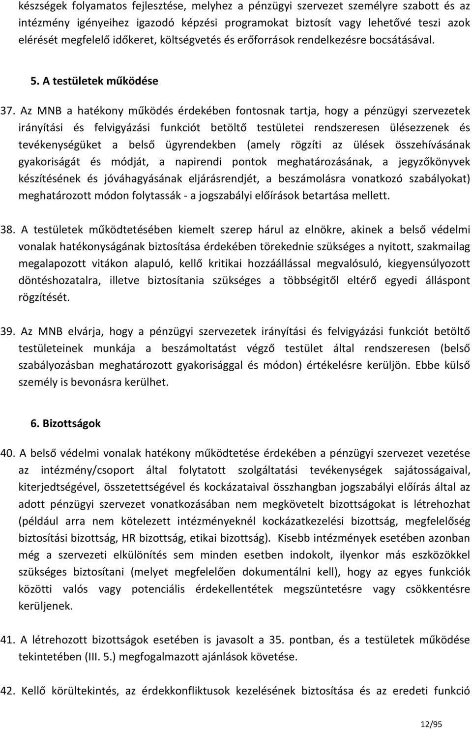 Az MNB a hatékony működés érdekében fontosnak tartja, hogy a pénzügyi szervezetek irányítási és felvigyázási funkciót betöltő testületei rendszeresen ülésezzenek és tevékenységüket a belső