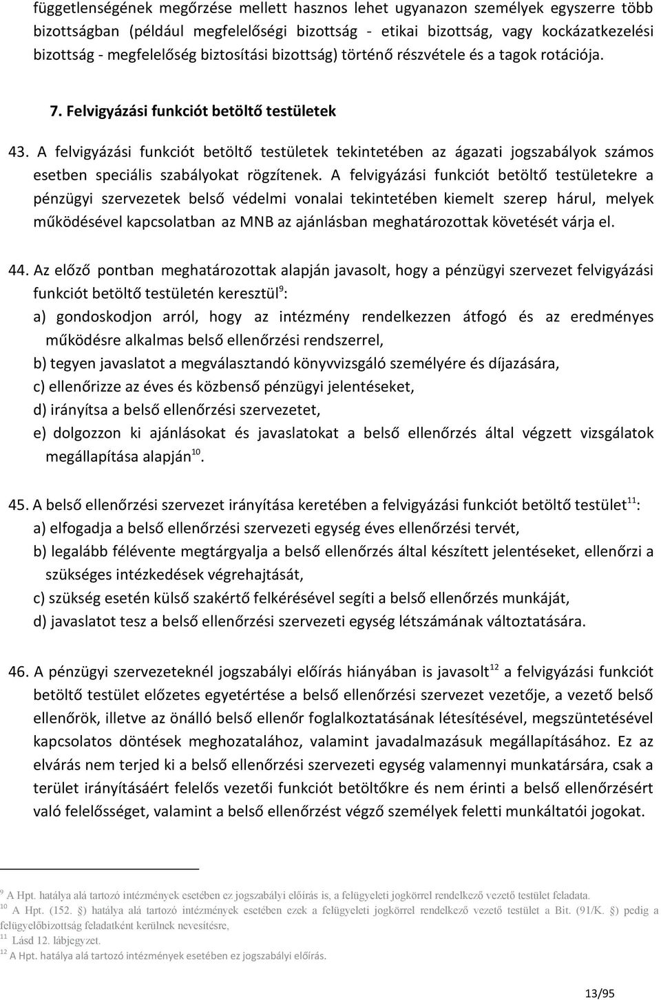 A felvigyázási funkciót betöltő testületek tekintetében az ágazati jogszabályok számos esetben speciális szabályokat rögzítenek.