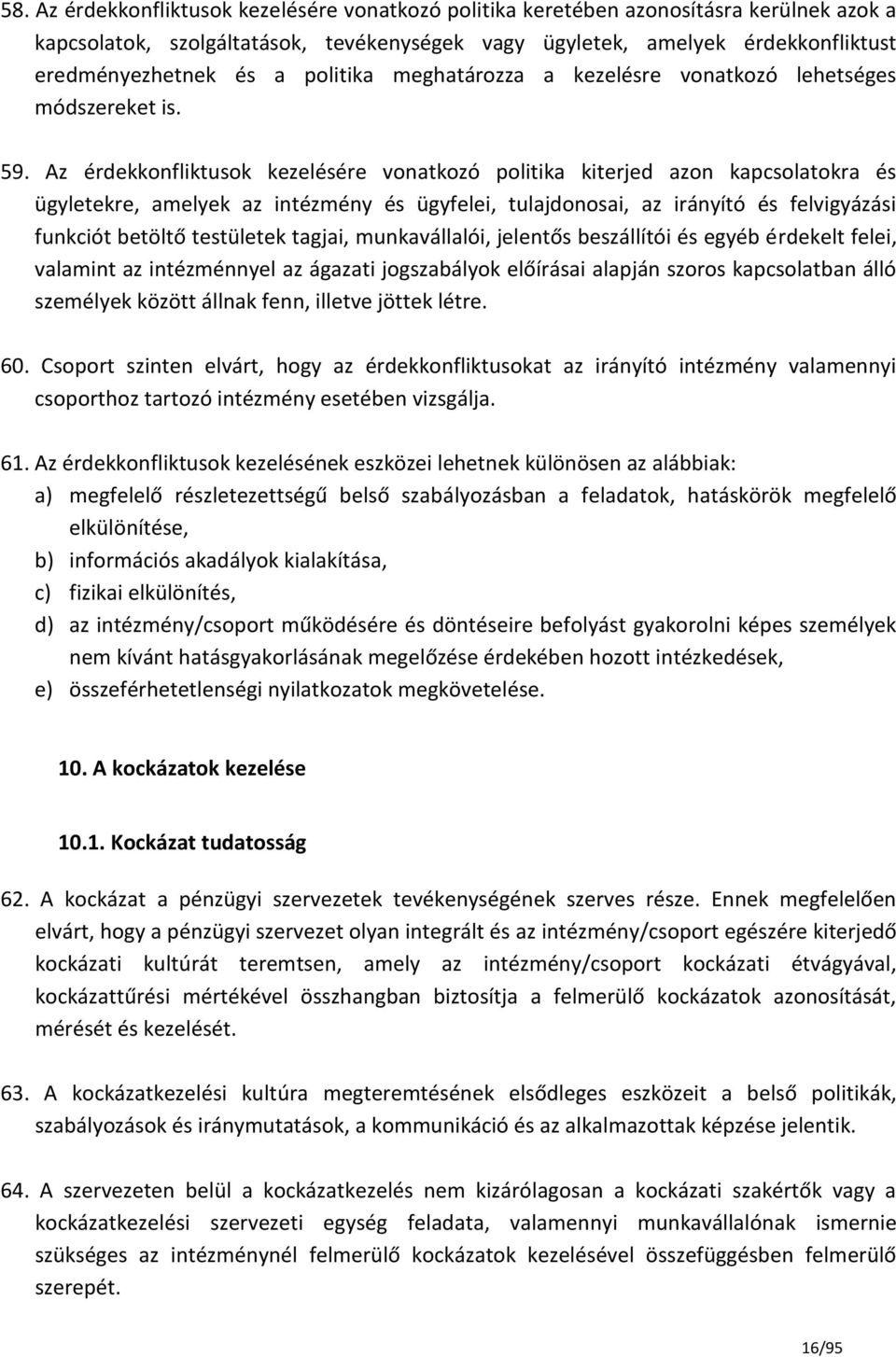 Az érdekkonfliktusok kezelésére vonatkozó politika kiterjed azon kapcsolatokra és ügyletekre, amelyek az intézmény és ügyfelei, tulajdonosai, az irányító és felvigyázási funkciót betöltő testületek