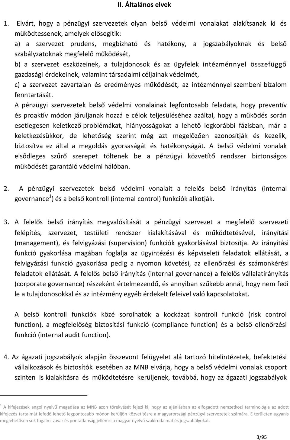 szabályzatoknak megfelelő működését, b) a szervezet eszközeinek, a tulajdonosok és az ügyfelek intézménnyel összefüggő gazdasági érdekeinek, valamint társadalmi céljainak védelmét, c) a szervezet