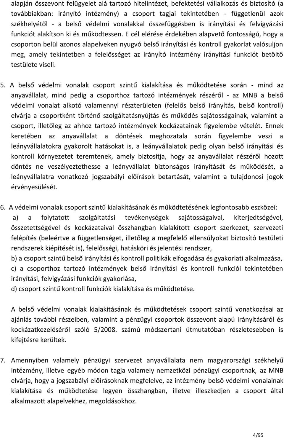 E cél elérése érdekében alapvető fontosságú, hogy a csoporton belül azonos alapelveken nyugvó belső irányítási és kontroll gyakorlat valósuljon meg, amely tekintetben a felelősséget az irányító