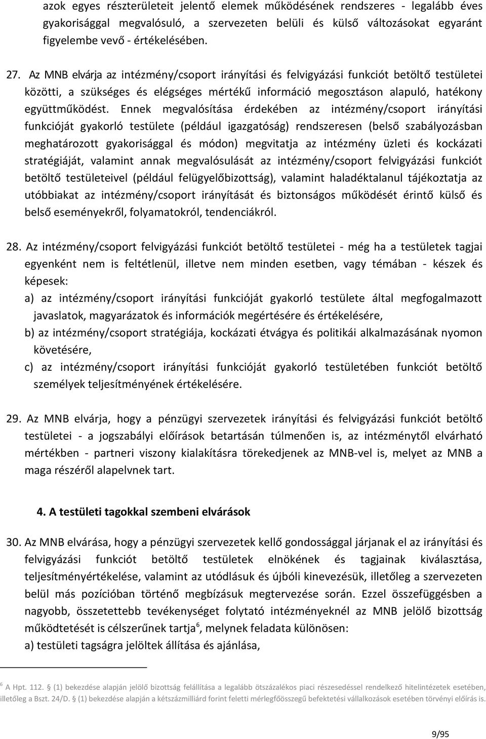 Ennek megvalósítása érdekében az intézmény/csoport irányítási funkcióját gyakorló testülete (például igazgatóság) rendszeresen (belső szabályozásban meghatározott gyakorisággal és módon) megvitatja