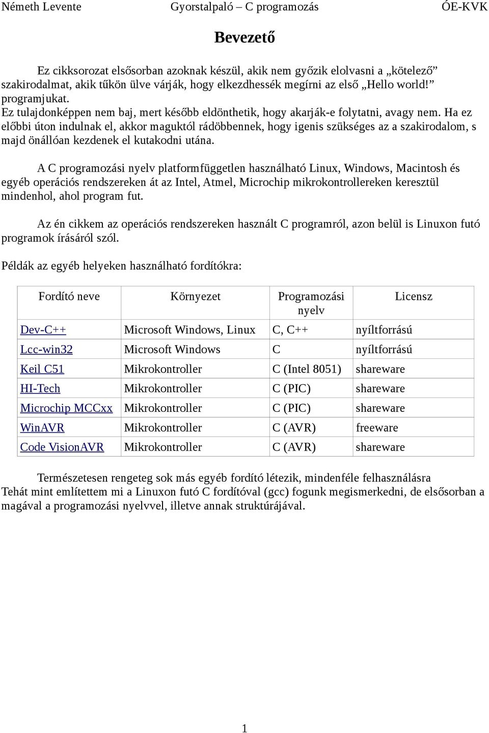 szakirodalom, s majd önállóan kezdenek el kutakodni utána A C programozási nyelv platformfüggetlen használható Linux, Windows, Macintosh és egyéb operációs rendszereken át az Intel, Atmel, Microchip