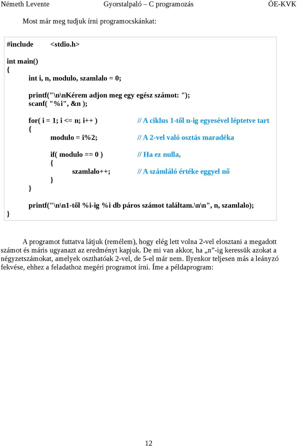 %i-ig %i db páros számot találtam\n\n", n, szamlalo); A programot futtatva látjuk (remélem), hogy elég lett volna 2-vel elosztani a megadott számot és máris ugyanazt az eredményt kapjuk De mi