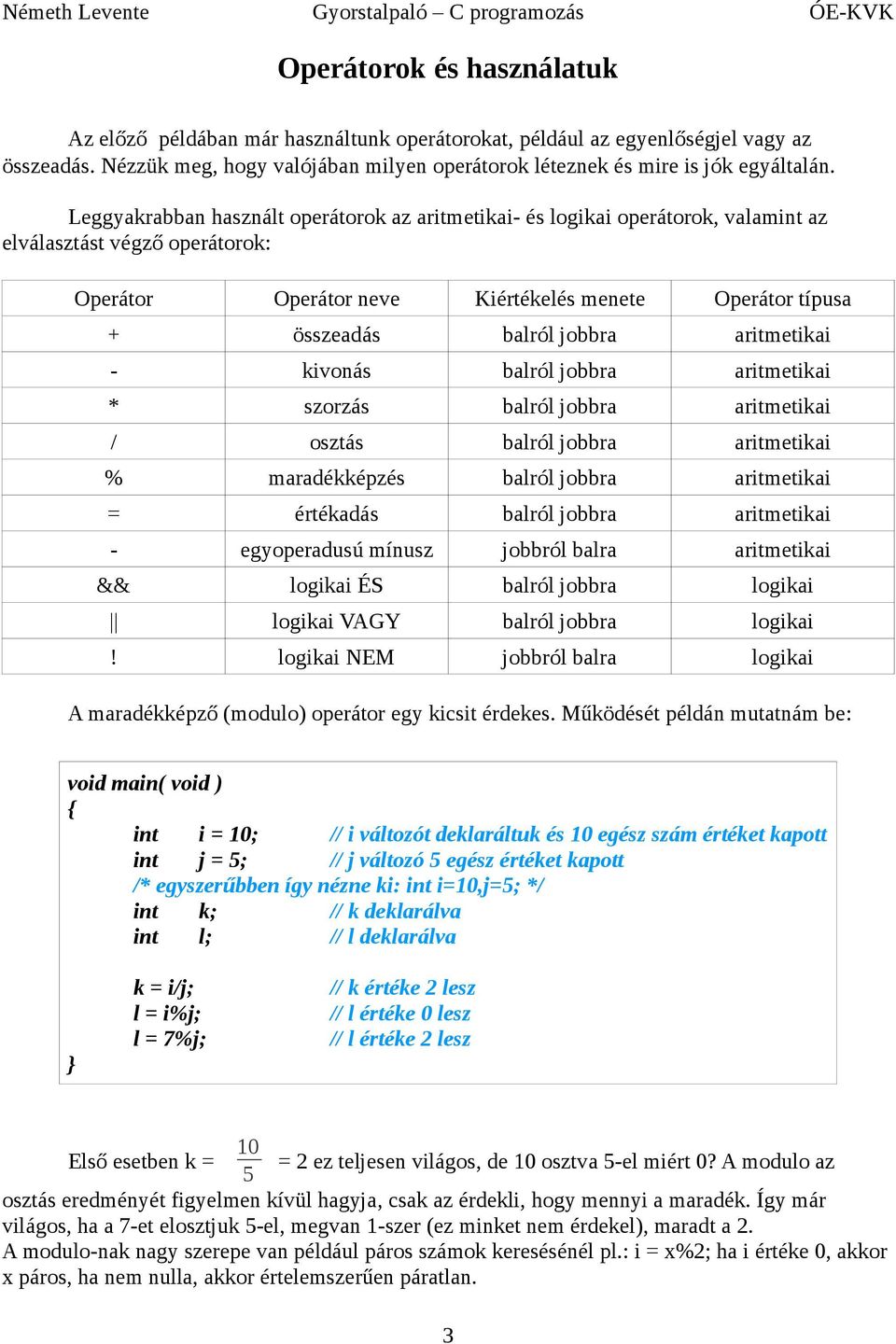 aritmetikai - kivonás balról jobbra aritmetikai * szorzás balról jobbra aritmetikai / osztás balról jobbra aritmetikai % maradékképzés balról jobbra aritmetikai = értékadás balról jobbra aritmetikai