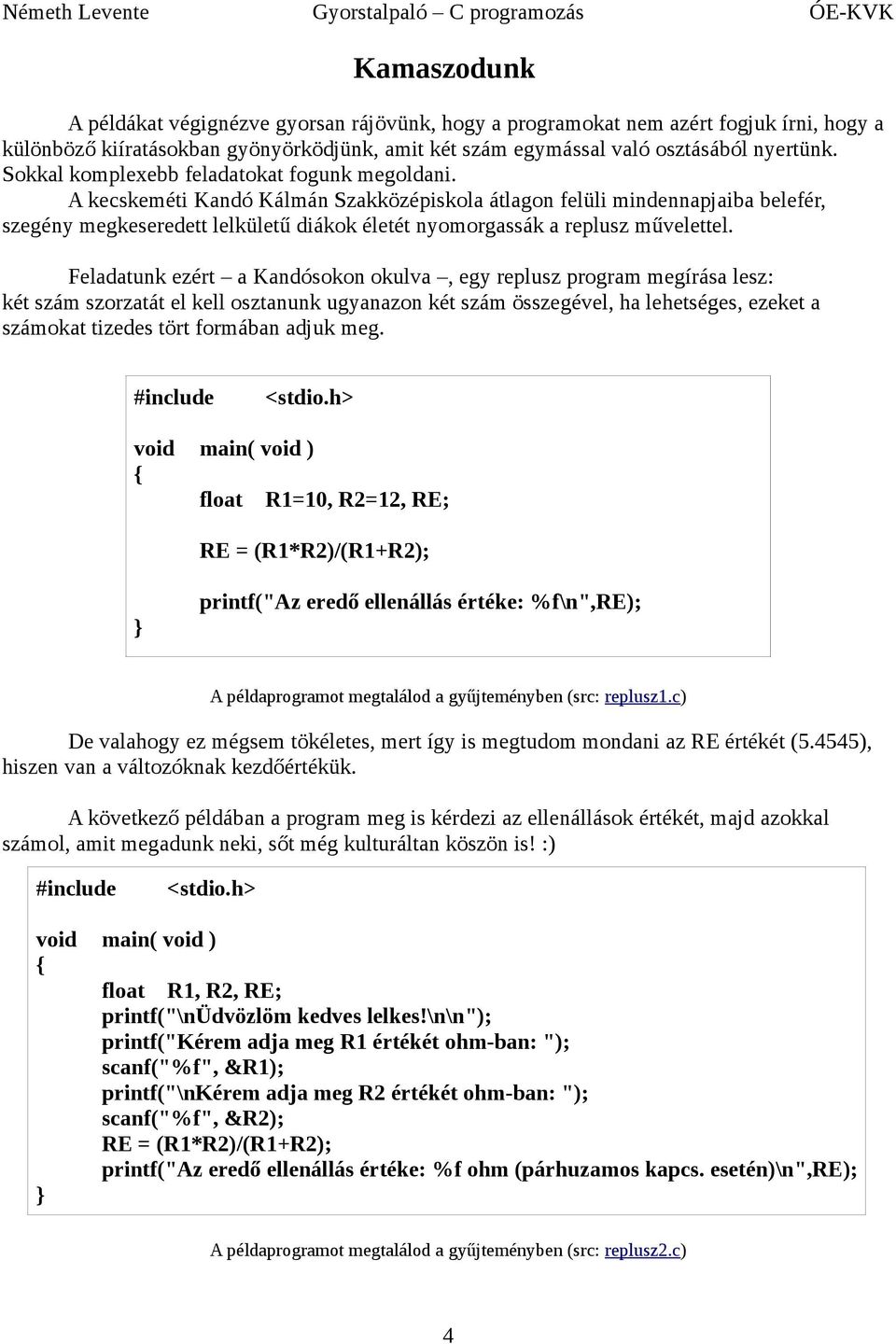 művelettel Feladatunk ezért a Kandósokon okulva, egy replusz program megírása lesz: két szám szorzatát el kell osztanunk ugyanazon két szám összegével, ha lehetséges, ezeket a számokat tizedes tört