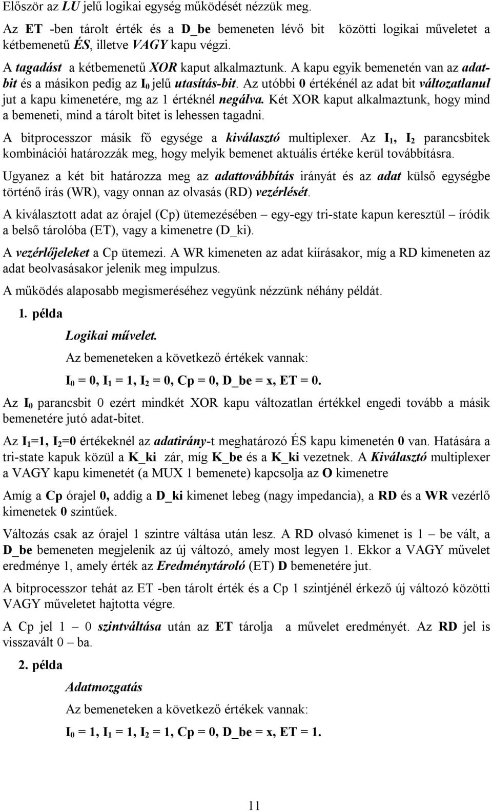 Az utóbbi 0 értékénél az adat bit változatlanul jut a kapu kimenetére, mg az 1 értéknél negálva. Két XOR kaput alkalmaztunk, hogy mind a bemeneti, mind a tárolt bitet is lehessen tagadni.