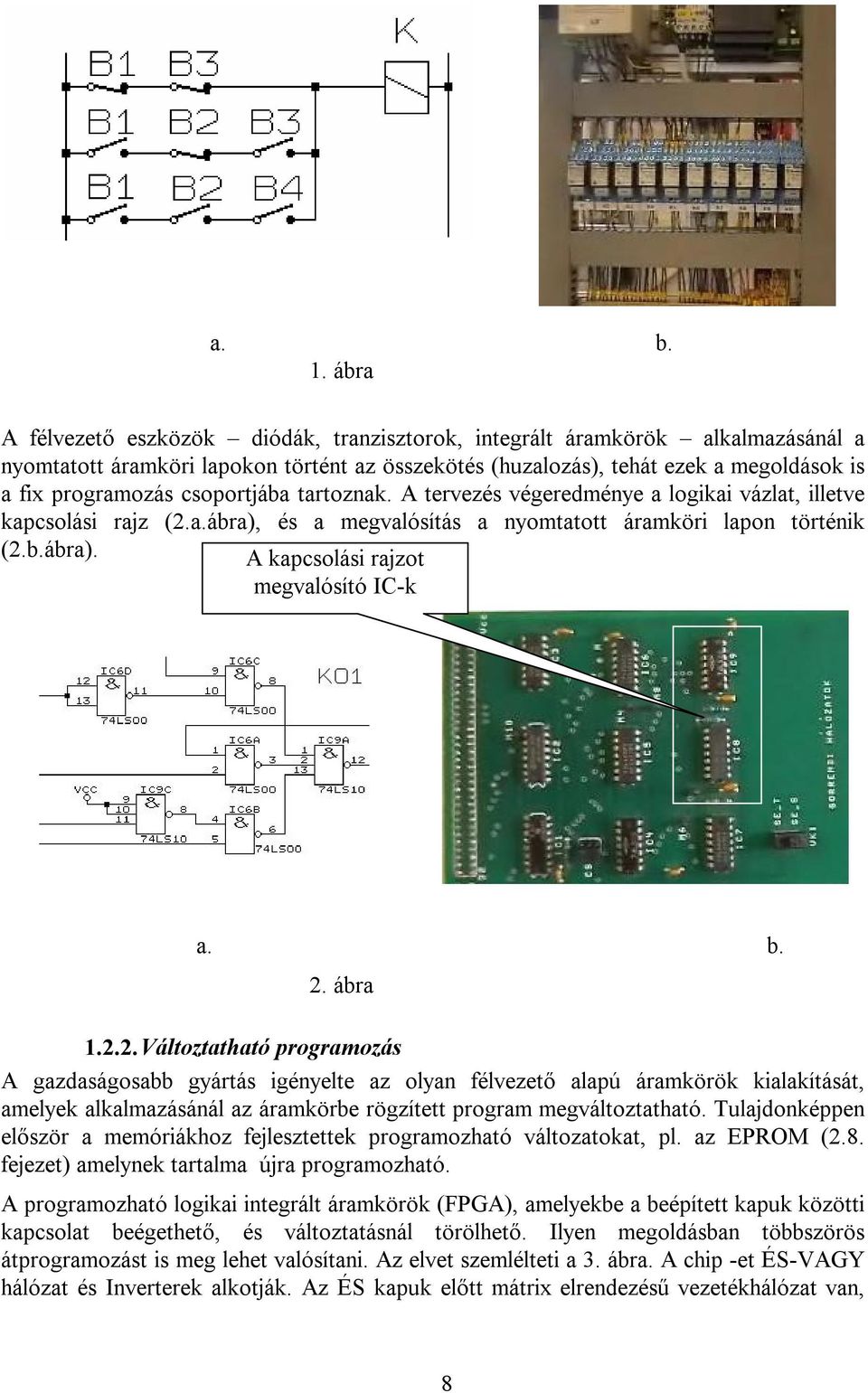 csoportjába tartoznak. A tervezés végeredménye a logikai vázlat, illetve kapcsolási rajz (2.a.ábra), és a megvalósítás a nyomtatott áramköri lapon történik (2.b.ábra). A kapcsolási rajzot megvalósító IC-k a.