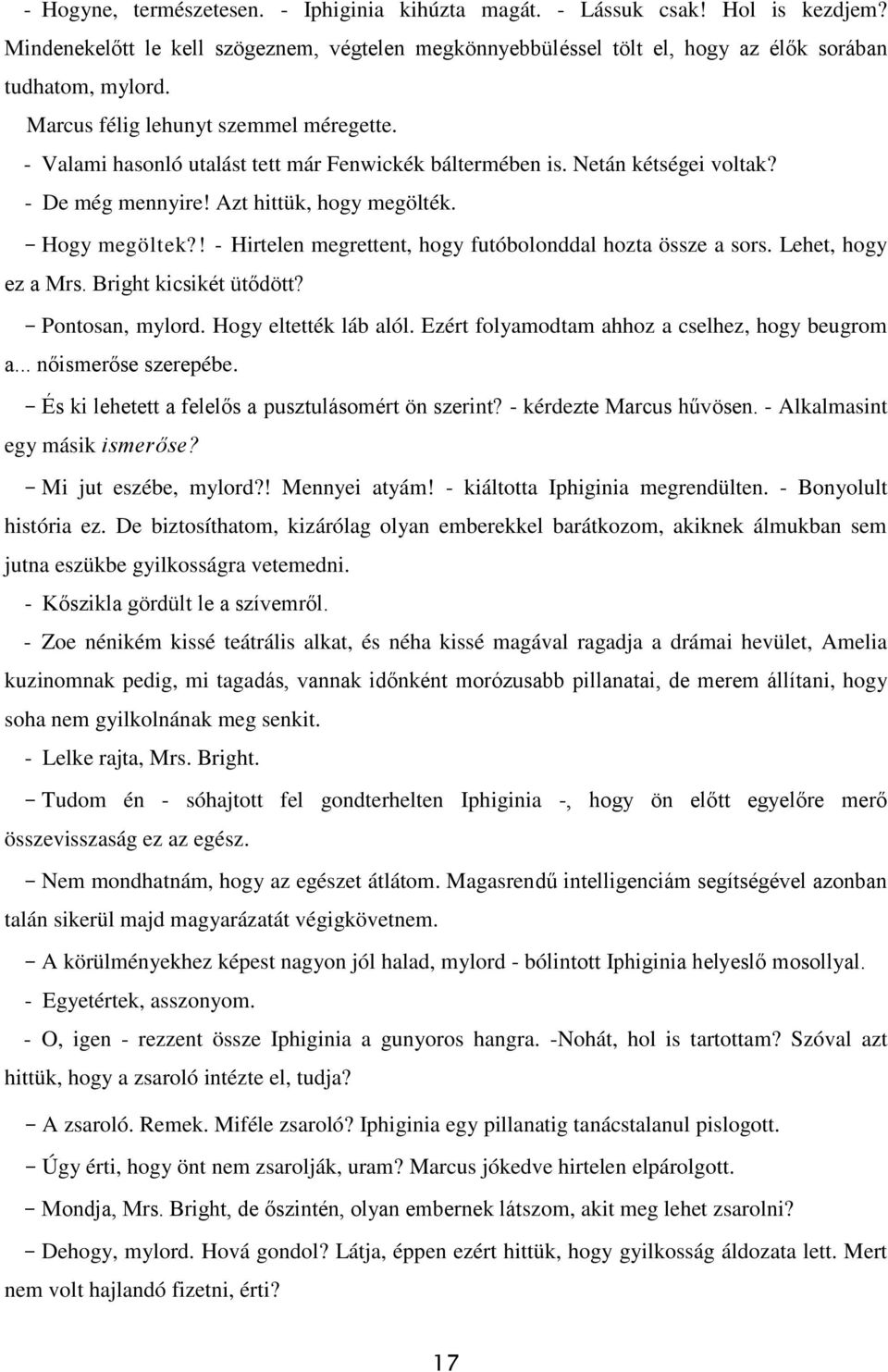 ! - Hirtelen megrettent, hogy futóbolonddal hozta össze a sors. Lehet, hogy ez a Mrs. Bright kicsikét ütődött? - Pontosan, mylord. Hogy eltették láb alól.