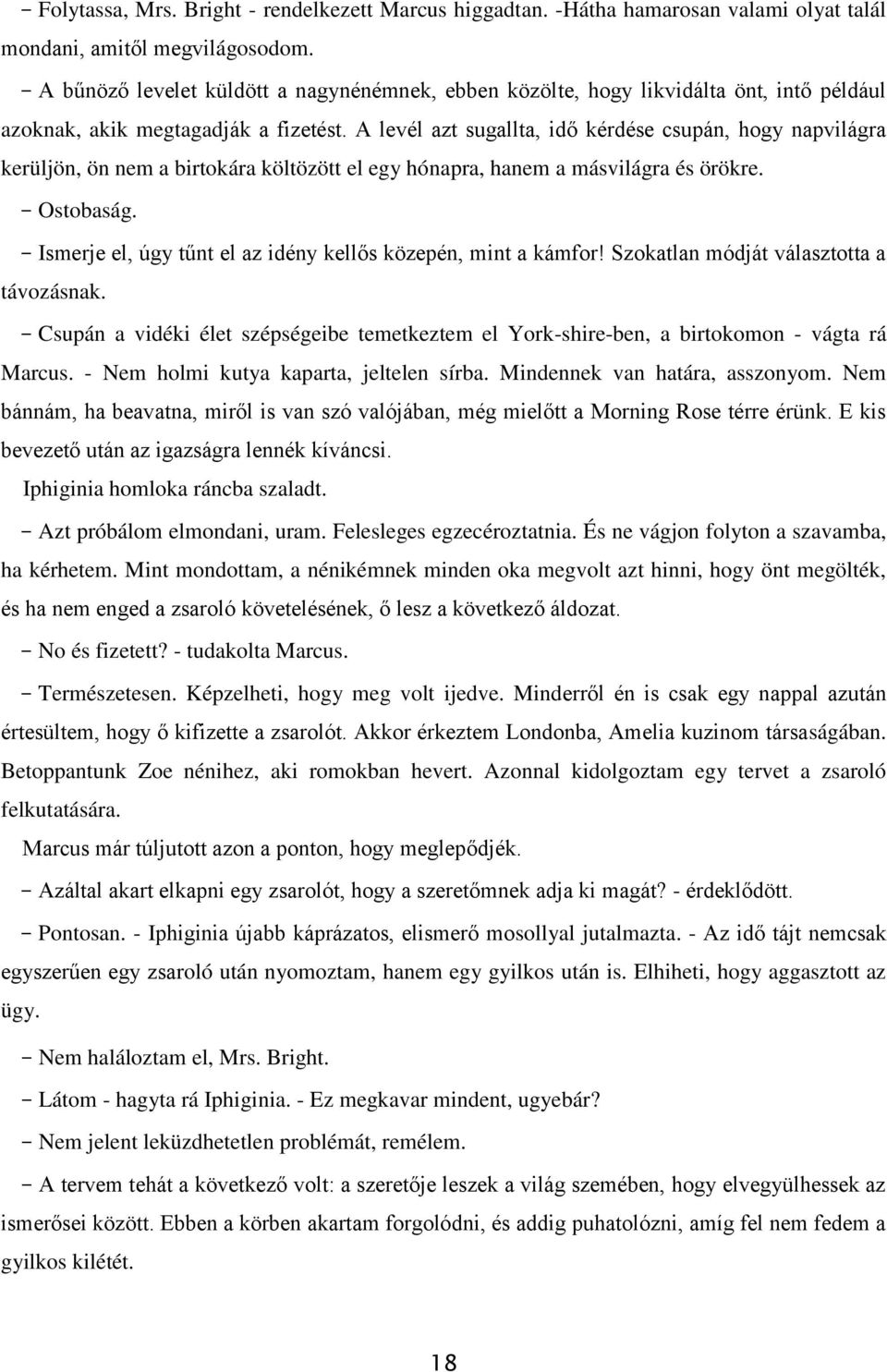 A levél azt sugallta, idő kérdése csupán, hogy napvilágra kerüljön, ön nem a birtokára költözött el egy hónapra, hanem a másvilágra és örökre. - Ostobaság.