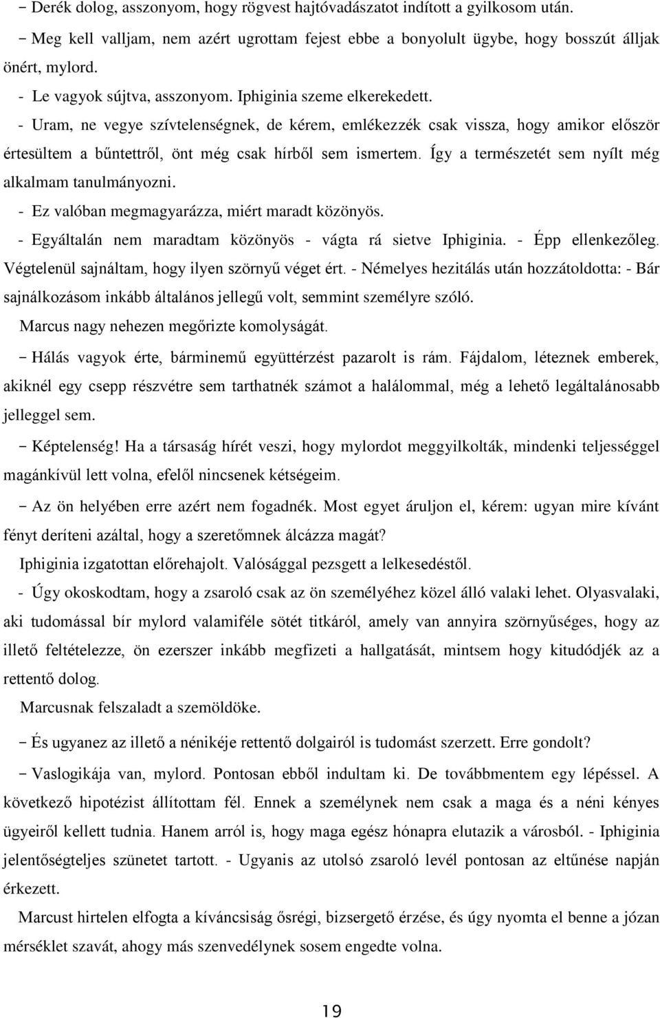 - Uram, ne vegye szívtelenségnek, de kérem, emlékezzék csak vissza, hogy amikor először értesültem a bűntettről, önt még csak hírből sem ismertem.