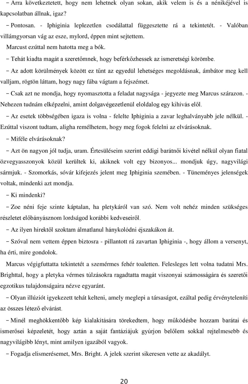 - Az adott körülmények között ez tűnt az egyedül lehetséges megoldásnak, ámbátor meg kell valljam, rögtön láttam, hogy nagy fába vágtam a fejszémet.