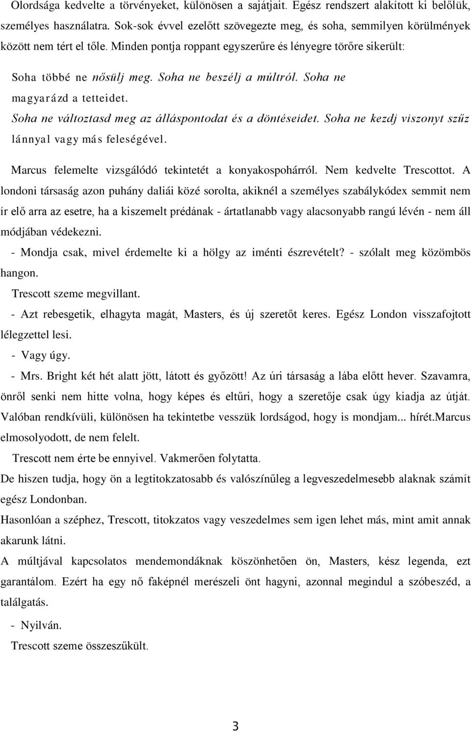 Soha ne beszélj a múltról. Soha ne magyarázd a tetteidet. Soha ne változtasd meg az álláspontodat és a döntéseidet. Soha ne kezdj viszonyt szűz lánnyal vagy más feleségével.