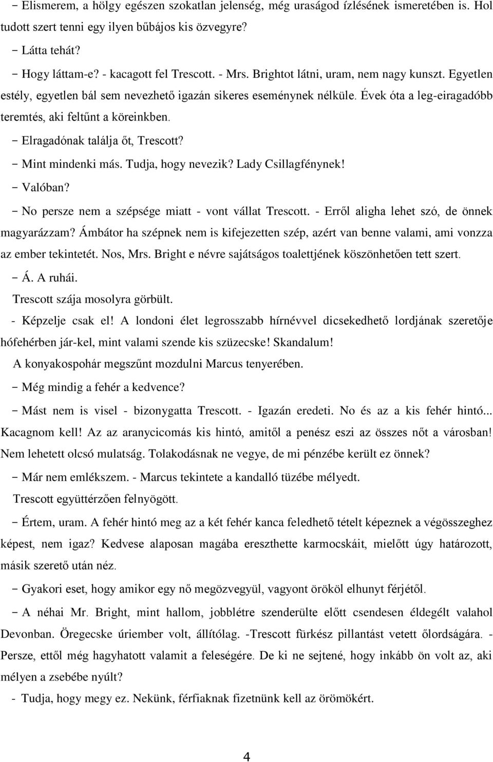 - Elragadónak találja őt, Trescott? - Mint mindenki más. Tudja, hogy nevezik? Lady Csillagfénynek! - Valóban? - No persze nem a szépsége miatt - vont vállat Trescott.