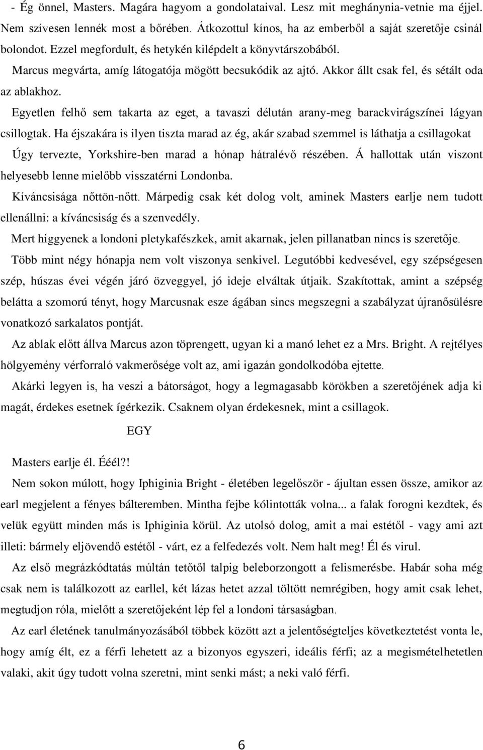 Egyetlen felhő sem takarta az eget, a tavaszi délután arany-meg barackvirágszínei lágyan csillogtak.