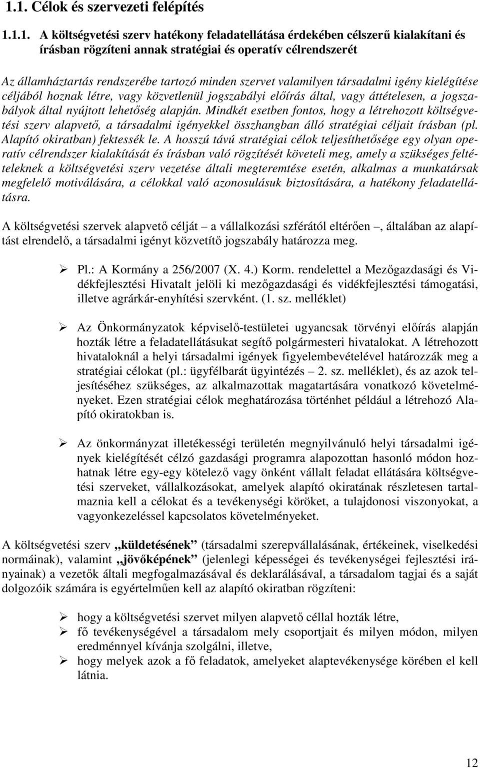 nyújtott lehetőség alapján. Mindkét esetben fontos, hogy a létrehozott költségvetési szerv alapvető, a társadalmi igényekkel összhangban álló stratégiai céljait írásban (pl.